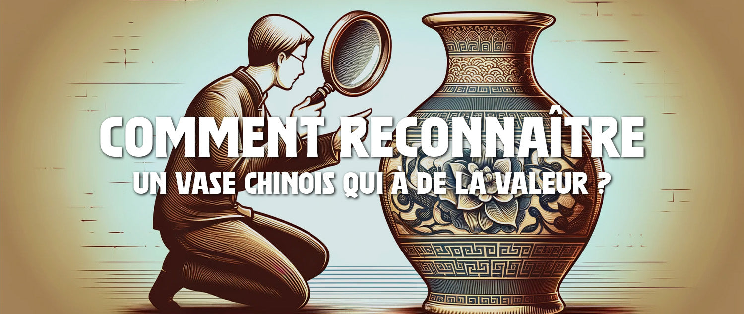 Comment reconnaître un vase chinois qui à de la valeur ?